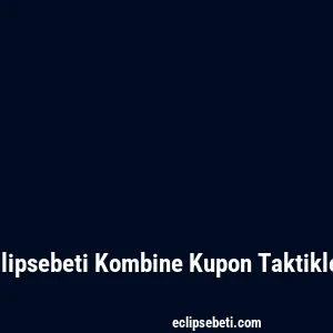 Eclipsebeti Kombine Kupon Taktikleri